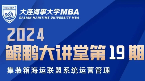 鲲鹏大讲堂-MBA系列讲座——[第十九期]《集装箱海运联盟系统运营管理》