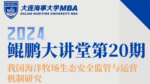 鲲鹏大讲堂-MBA系列讲座——[第二十期]《我国海洋牧场生态安全监管与运营机制研究》